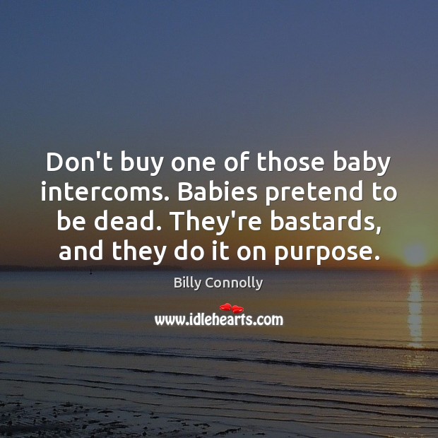 Don’t buy one of those baby intercoms. Babies pretend to be dead. Image