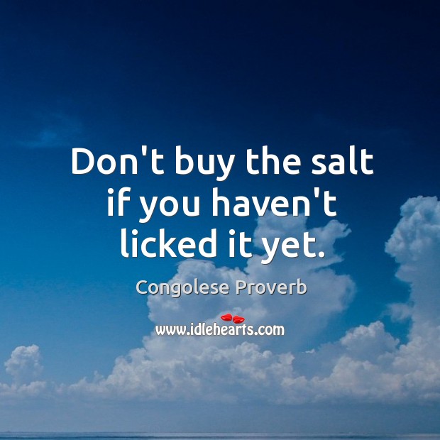 Don’t buy the salt if you haven’t licked it yet. Congolese Proverbs Image