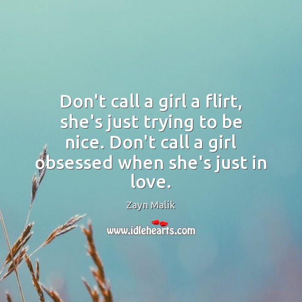 Don’t call a girl a flirt, she’s just trying to be nice. Zayn Malik Picture Quote