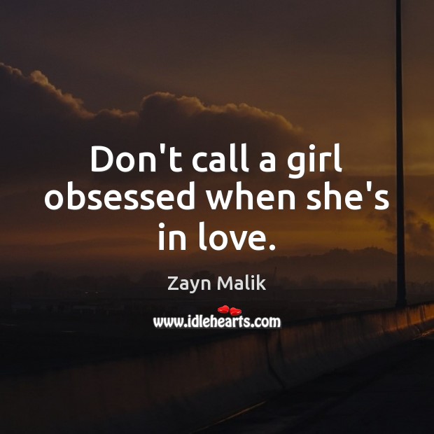 Don’t call a girl obsessed when she’s in love. Zayn Malik Picture Quote