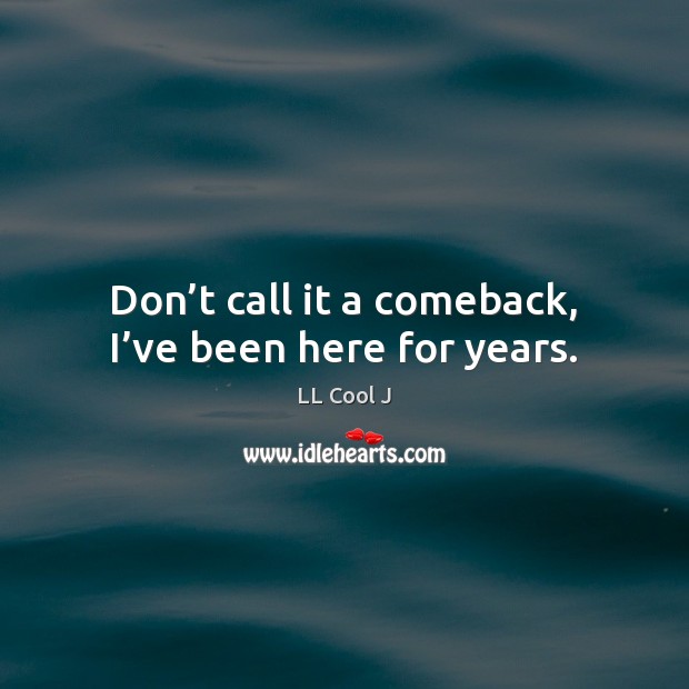 Don’t call it a comeback, I’ve been here for years. Image