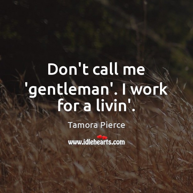 Don’t call me ‘gentleman’. I work for a livin’. Image