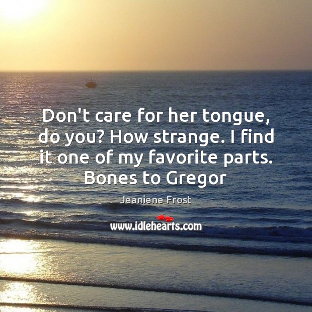 Don’t care for her tongue, do you? How strange. I find it Jeaniene Frost Picture Quote