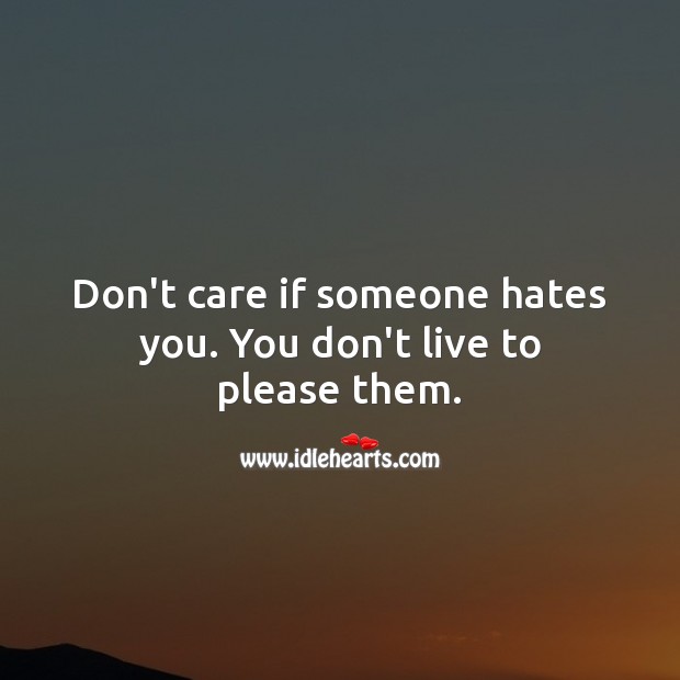 Don’t care if someone hates you. You don’t live to please them. Hard Hitting Quotes Image