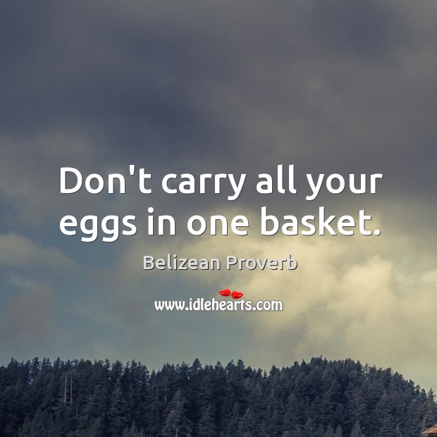 Don’t carry all your eggs in one basket. Belizean Proverbs Image