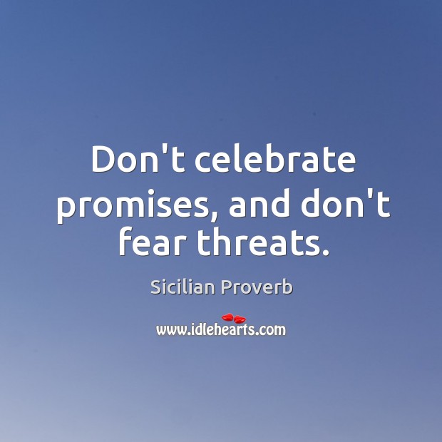 Don’t celebrate promises, and don’t fear threats. Sicilian Proverbs Image