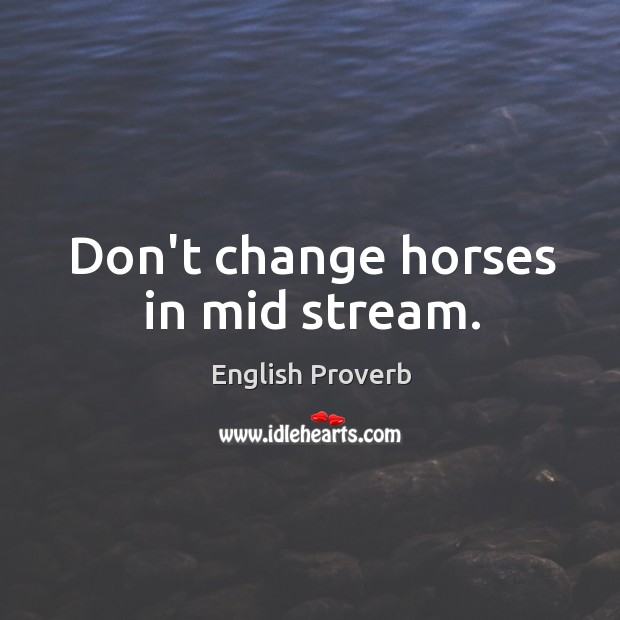 Don’t change horses in mid stream. English Proverbs Image