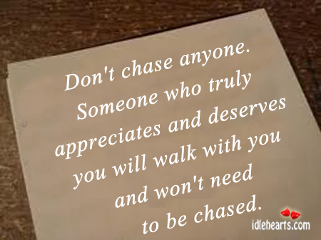 Don’t chase anyone. Someone who truly appreciates and With You Quotes Image