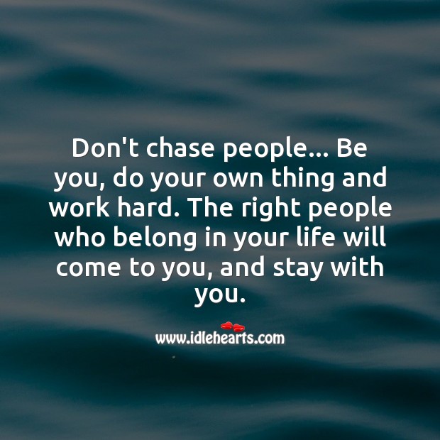 Don’t chase people. Be you, right ones will come. Be You Quotes Image