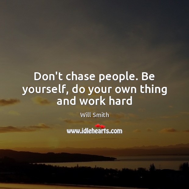 Don’t chase people. Be yourself, do your own thing and work hard Be Yourself Quotes Image