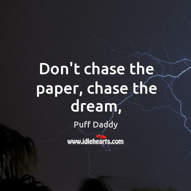 Don’t chase the paper, chase the dream, Puff Daddy Picture Quote
