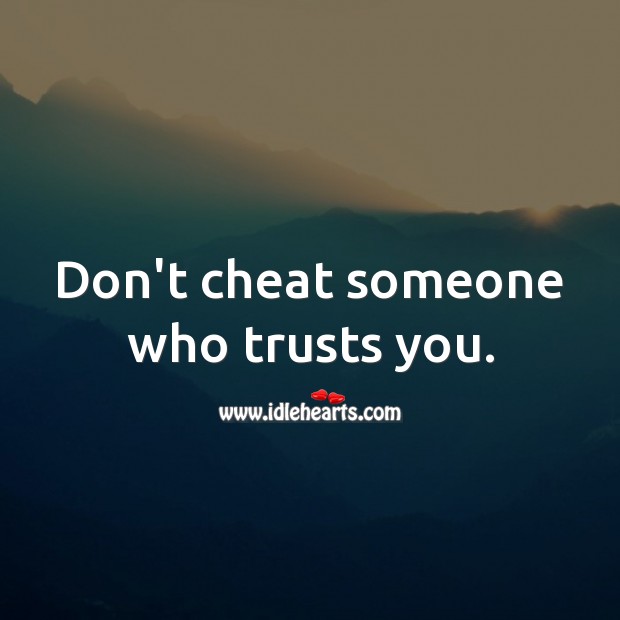 Don’t cheat someone who trusts you. Cheating Quotes Image