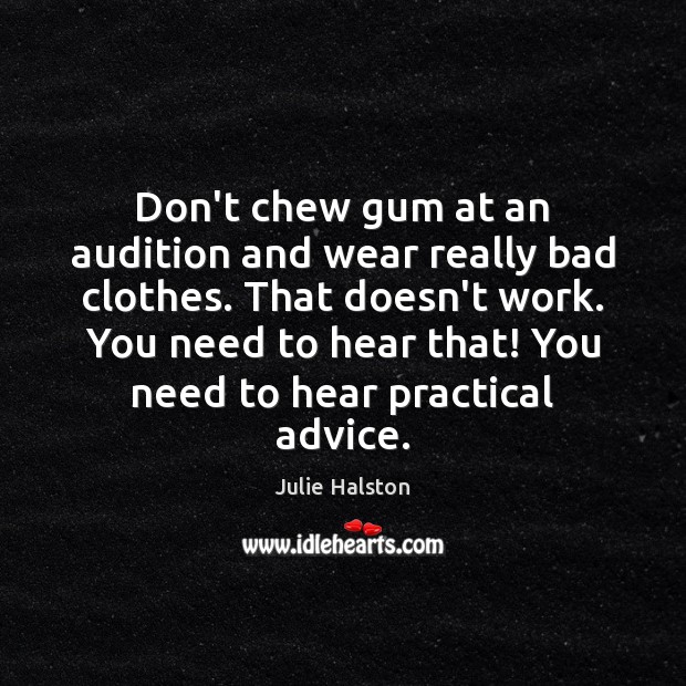 Don’t chew gum at an audition and wear really bad clothes. That Julie Halston Picture Quote