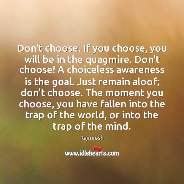 Don’t choose. If you choose, you will be in the quagmire. Don’t Rajneesh Picture Quote