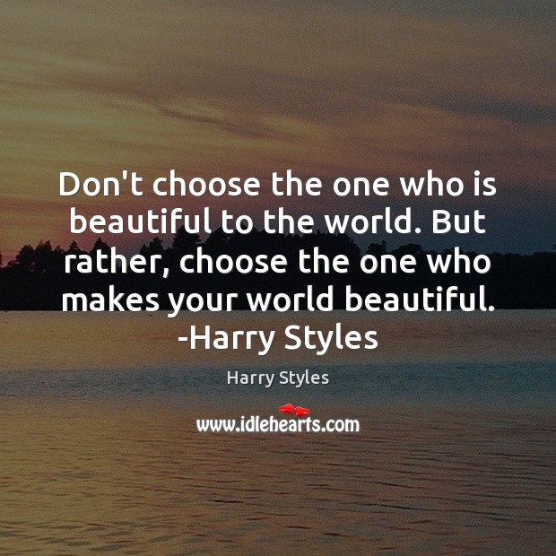 Don’t choose the one who is beautiful to the world. But rather, 
