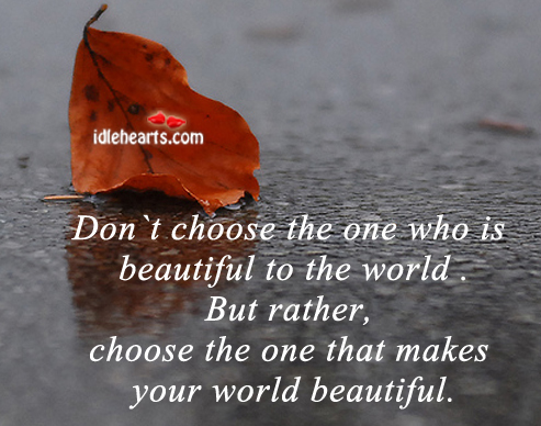 Don’t choose the one who is beautiful to the. Image