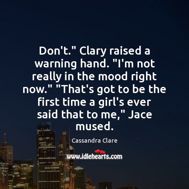 Don’t.” Clary raised a warning hand. “I’m not really in the mood Image