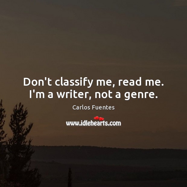 Don’t classify me, read me. I’m a writer, not a genre. Image