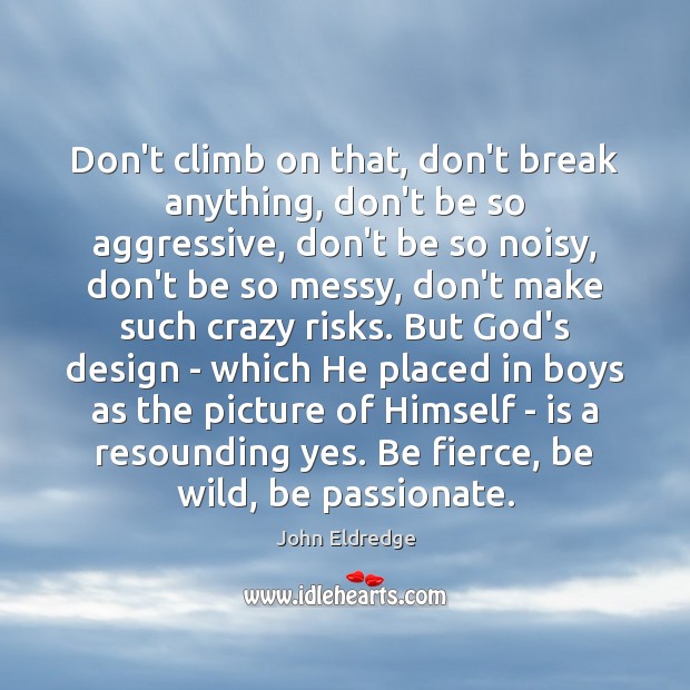 Don’t climb on that, don’t break anything, don’t be so aggressive, don’t Design Quotes Image