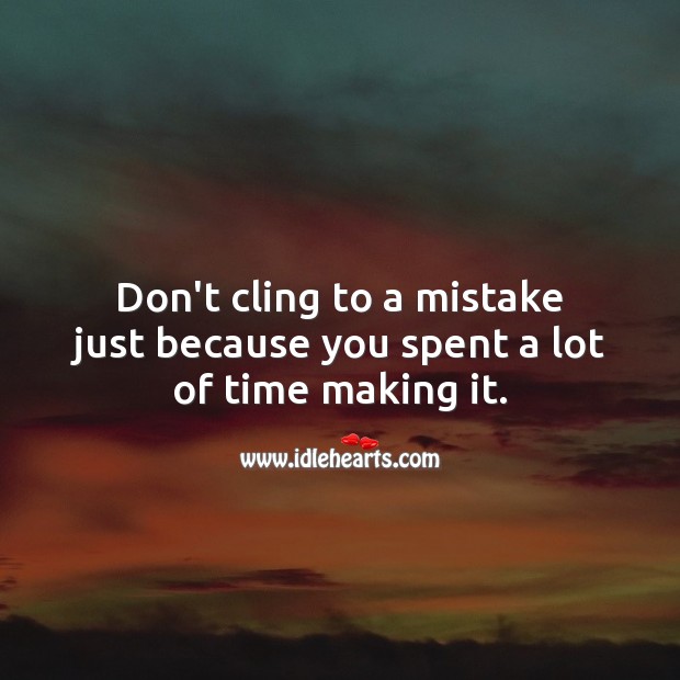 Don’t cling to a mistake just because you spent a lot of time making it. Motivational Quotes Image