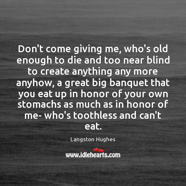 Don’t come giving me, who’s old enough to die and too near Langston Hughes Picture Quote