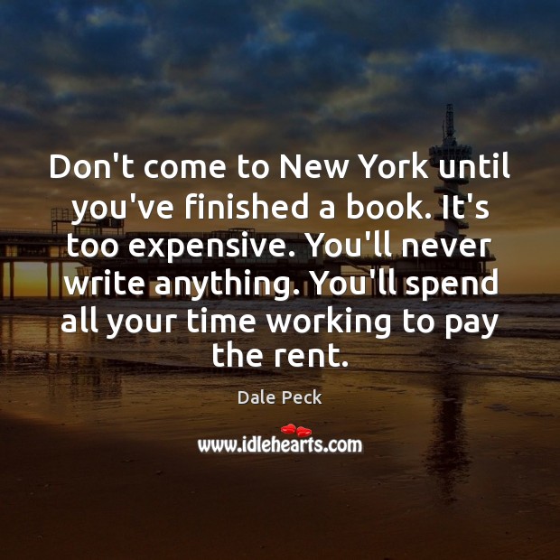 Don’t come to New York until you’ve finished a book. It’s too Dale Peck Picture Quote