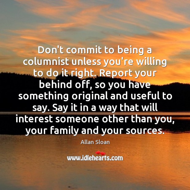 Don’t commit to being a columnist unless you’re willing to do it Allan Sloan Picture Quote