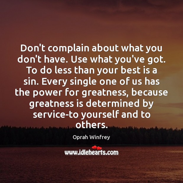 Don’t complain about what you don’t have. Use what you’ve got. To Oprah Winfrey Picture Quote