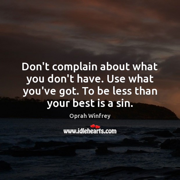 Don’t complain about what you don’t have. Use what you’ve got. To Complain Quotes Image