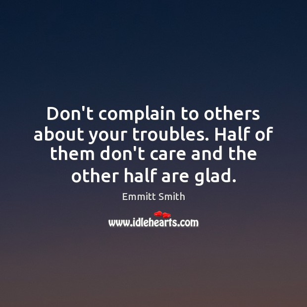 Don’t complain to others about your troubles. Half of them don’t care Complain Quotes Image