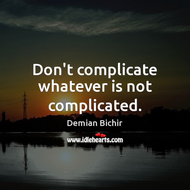 Don’t complicate whatever is not complicated. Demian Bichir Picture Quote