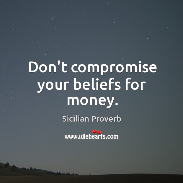Don’t compromise your beliefs for money. Sicilian Proverbs Image