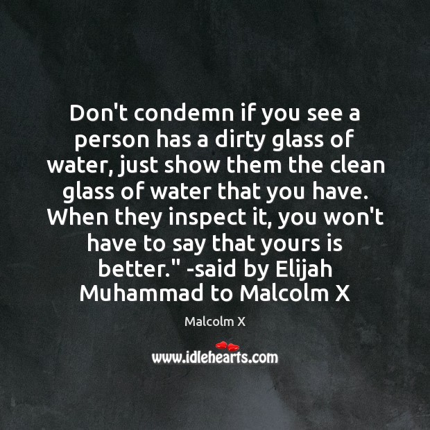 Don’t condemn if you see a person has a dirty glass of Malcolm X Picture Quote