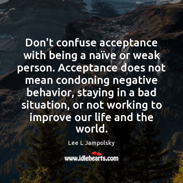 Don’t confuse acceptance with being a naïve or weak person. Acceptance Behavior Quotes Image