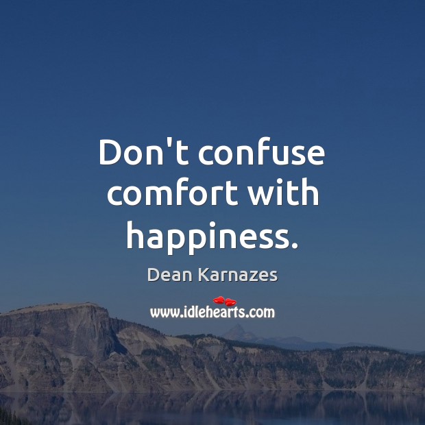 Don’t confuse comfort with happiness. Dean Karnazes Picture Quote