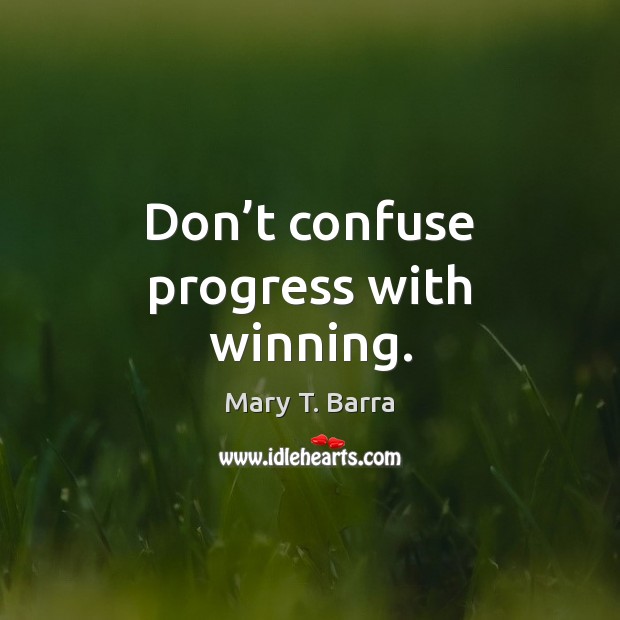 Don’t confuse progress with winning. Image