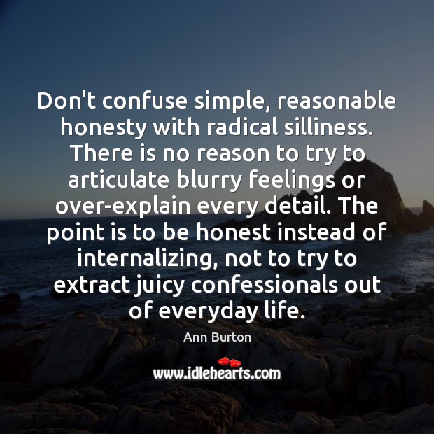 Don’t confuse simple, reasonable honesty with radical silliness. There is no reason Ann Burton Picture Quote