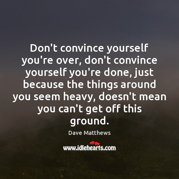 Don’t convince yourself you’re over, don’t convince yourself you’re done, just because Image