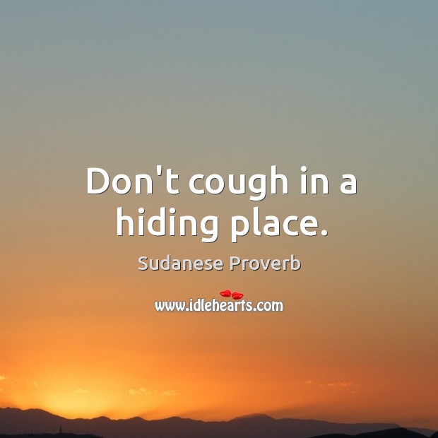 Don’t cough in a hiding place. Sudanese Proverbs Image