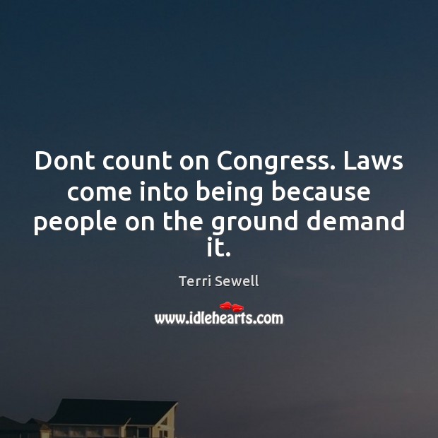 Dont count on Congress. Laws come into being because people on the ground demand it. Image