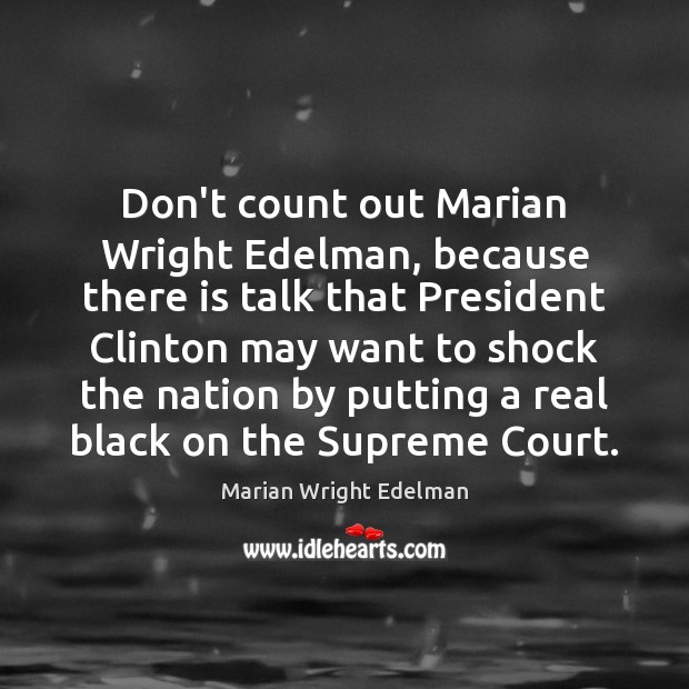 Don’t count out Marian Wright Edelman, because there is talk that President Marian Wright Edelman Picture Quote