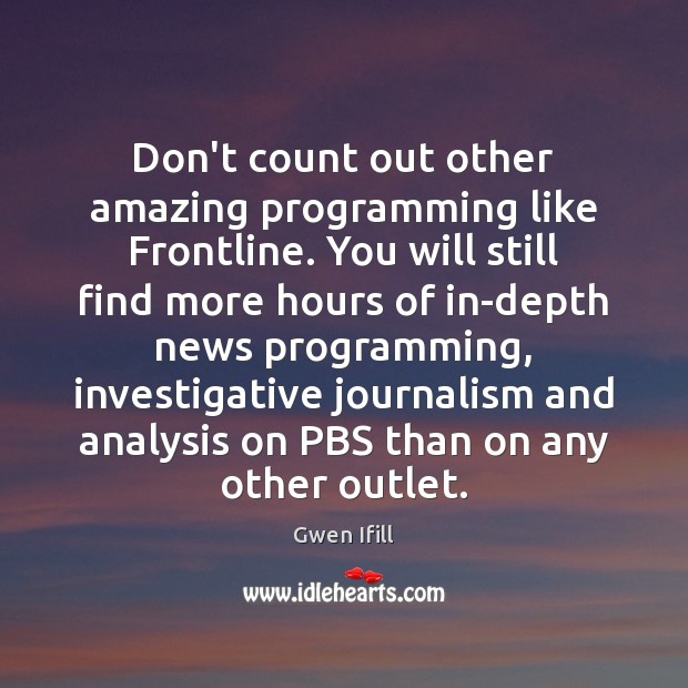 Don’t count out other amazing programming like Frontline. You will still find Gwen Ifill Picture Quote