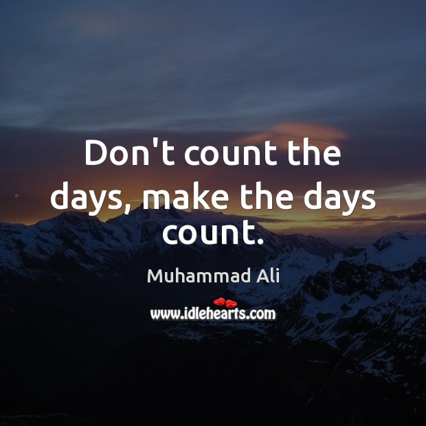 Don’t count the days, make the days count. Muhammad Ali Picture Quote