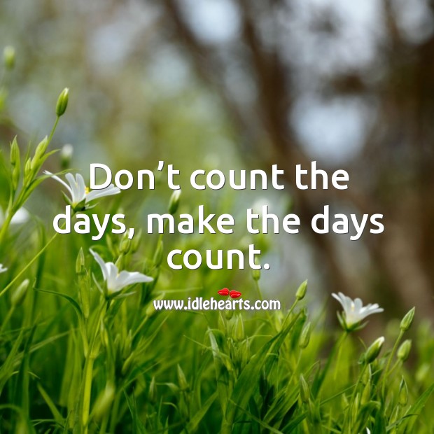 Don’t count the days, make the days count. Image
