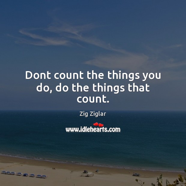 Dont count the things you do, do the things that count. Image