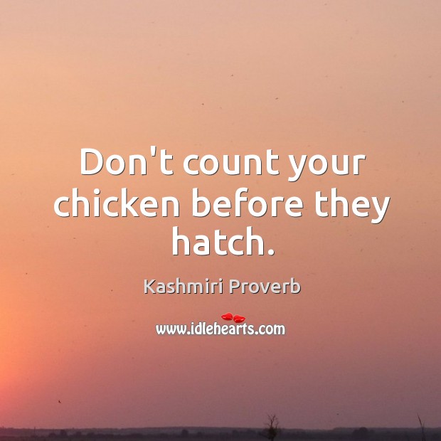 Don’t count your chicken before they hatch. Kashmiri Proverbs Image