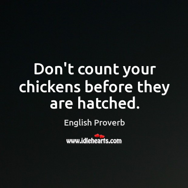 Don’t count your chickens before they are hatched. English Proverbs Image