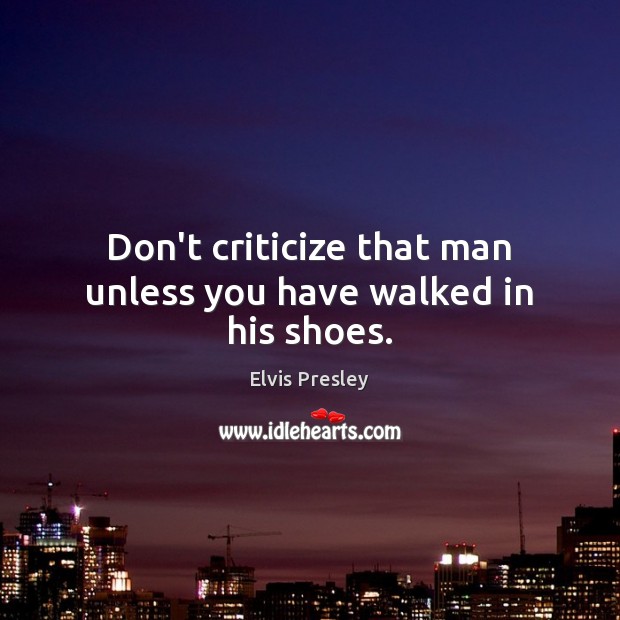 Don’t criticize that man unless you have walked in his shoes. Image