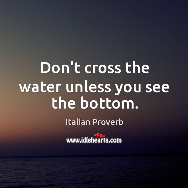 Don’t cross the water unless you see the bottom. Image