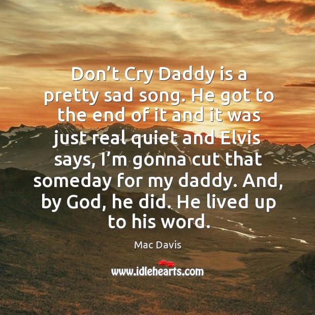 Don’t cry daddy is a pretty sad song. He got to the end of it and it was just real quiet Image